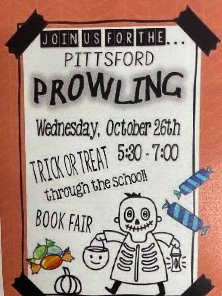Join us for the Pittsford Prowling Wednesday October 26th 5:30-7:00. Trick or treat through the school! Book Fair!